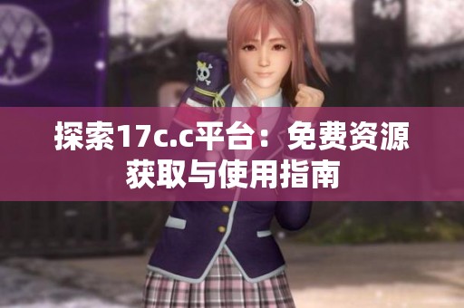 探索17c.c平台：免费资源获取与使用指南