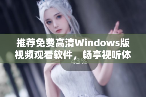 推荐免费高清Windows版视频观看软件，畅享视听体验