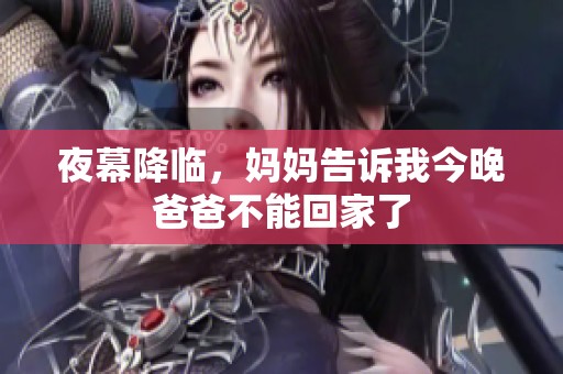 夜幕降临，妈妈告诉我今晚爸爸不能回家了