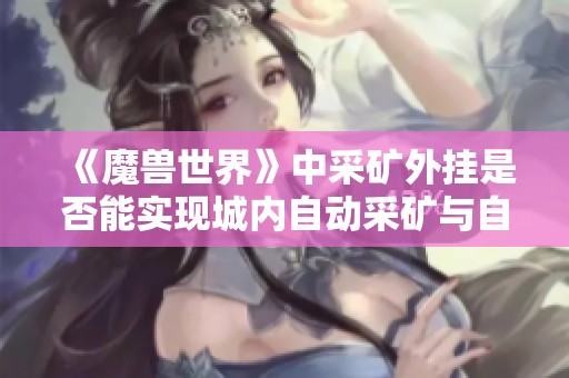 《魔兽世界》中采矿外挂是否能实现城内自动采矿与自动入包功能解析》