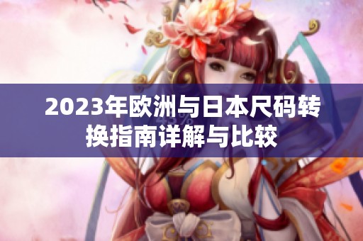 2023年欧洲与日本尺码转换指南详解与比较