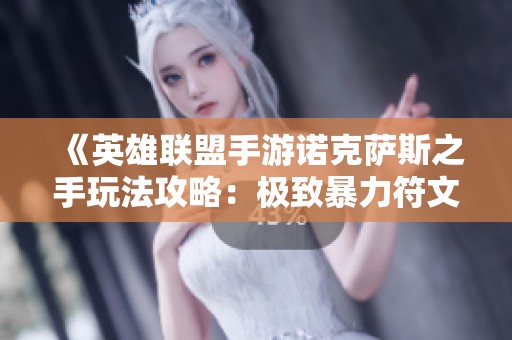 《英雄联盟手游诺克萨斯之手玩法攻略：极致暴力符文与天赋搭配解析》