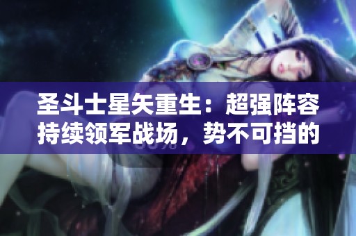 圣斗士星矢重生：超强阵容持续领军战场，势不可挡的战斗力展现