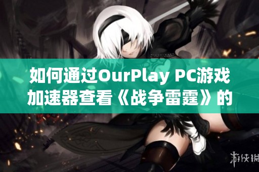 如何通过OurPlay PC游戏加速器查看《战争雷霆》的历史战绩分析与技巧分享