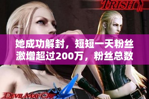 她成功解封，短短一天粉丝激增超过200万，粉丝总数突破500万大关