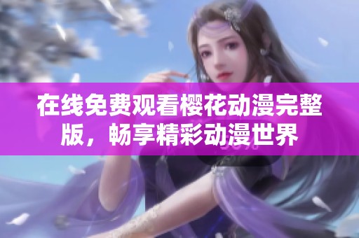在线免费观看樱花动漫完整版，畅享精彩动漫世界