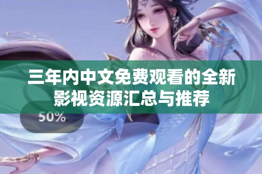 三年内中文免费观看的全新影视资源汇总与推荐