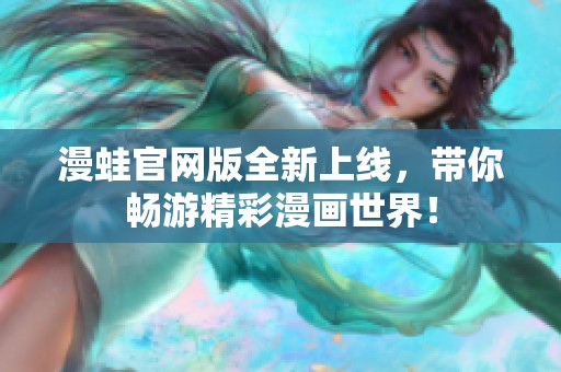 漫蛙官网版全新上线，带你畅游精彩漫画世界！
