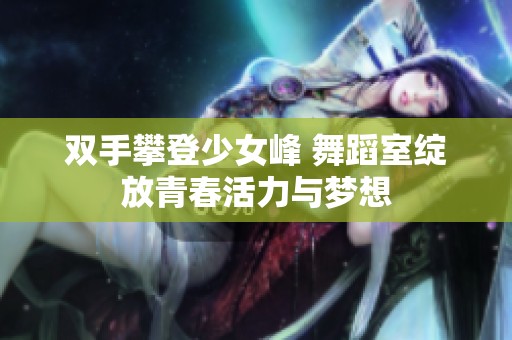 双手攀登少女峰 舞蹈室绽放青春活力与梦想