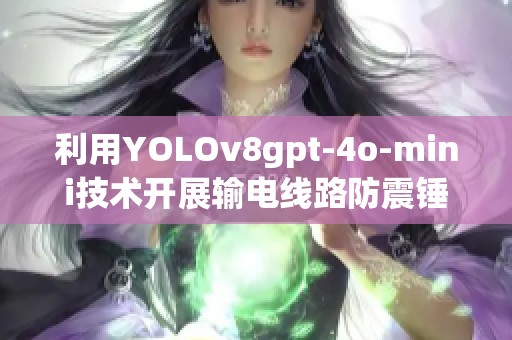 利用YOLOv8gpt-4o-mini技术开展输电线路防震锤缺陷的训练与评估方法探析