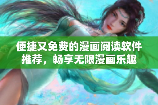 便捷又免费的漫画阅读软件推荐，畅享无限漫画乐趣