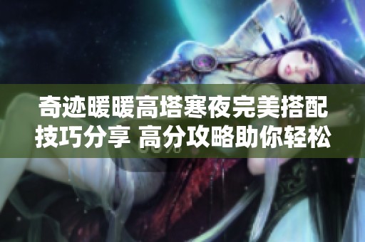 奇迹暖暖高塔寒夜完美搭配技巧分享 高分攻略助你轻松赢得胜利
