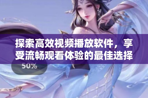 探索高效视频播放软件，享受流畅观看体验的最佳选择