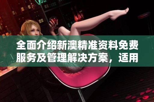全面介绍新澳精准资料免费服务及管理解决方案，适用于多用户版80.76.69-江