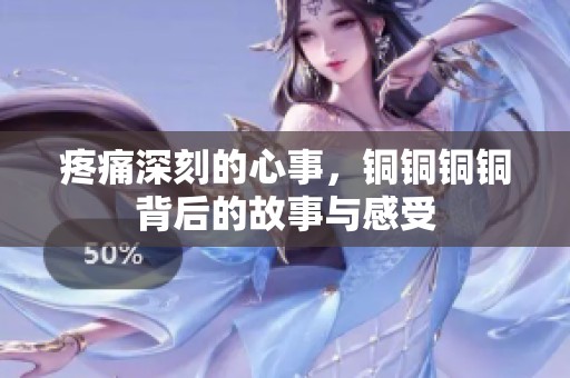 疼痛深刻的心事，铜铜铜铜背后的故事与感受