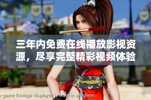 三年内免费在线播放影视资源，尽享完整精彩视频体验