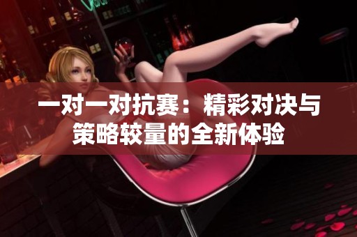 一对一对抗赛：精彩对决与策略较量的全新体验