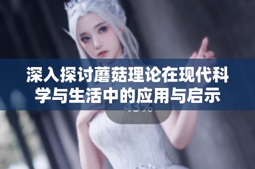 深入探讨蘑菇理论在现代科学与生活中的应用与启示