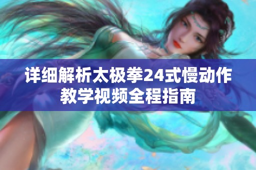 详细解析太极拳24式慢动作教学视频全程指南