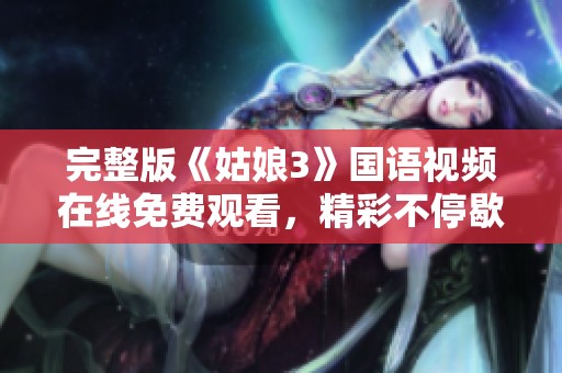 完整版《姑娘3》国语视频在线免费观看，精彩不停歇