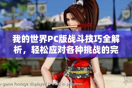我的世界PC版战斗技巧全解析，轻松应对各种挑战的完整攻略分享