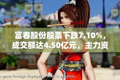 富春股份股票下跌7.10%，成交额达4.50亿元，主力资金未能掌控行情