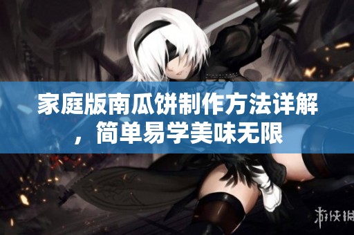 家庭版南瓜饼制作方法详解，简单易学美味无限