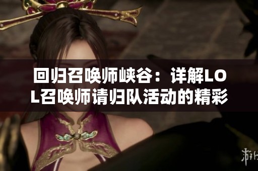 回归召唤师峡谷：详解LOL召唤师请归队活动的精彩内容与参与方式