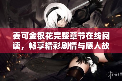 姜可金银花完整章节在线阅读，畅享精彩剧情与感人故事