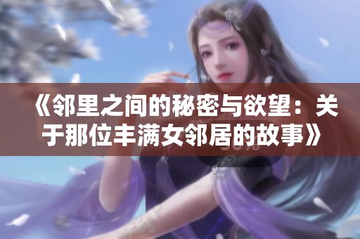 《邻里之间的秘密与欲望：关于那位丰满女邻居的故事》