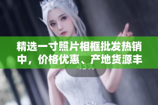 精选一寸照片相框批发热销中，价格优惠、产地货源丰富，满足不同需求的优质选择