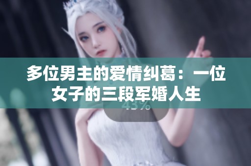 多位男主的爱情纠葛：一位女子的三段军婚人生
