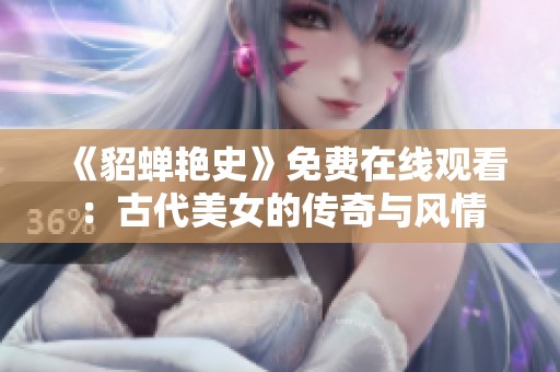 《貂蝉艳史》免费在线观看：古代美女的传奇与风情