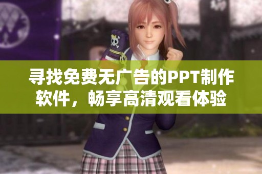 寻找免费无广告的PPT制作软件，畅享高清观看体验