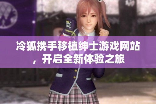 冷狐携手移植绅士游戏网站，开启全新体验之旅