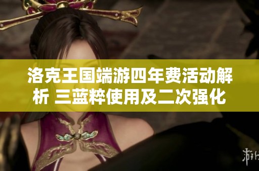 洛克王国端游四年费活动解析 三蓝粹使用及二次强化详细介绍