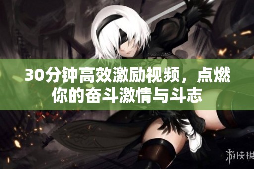 30分钟高效激励视频，点燃你的奋斗激情与斗志