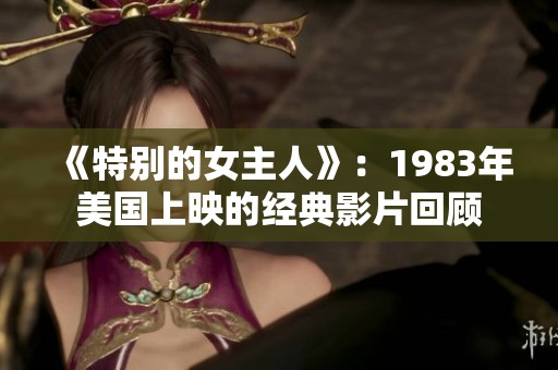 《特别的女主人》：1983年美国上映的经典影片回顾