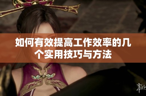 如何有效提高工作效率的几个实用技巧与方法