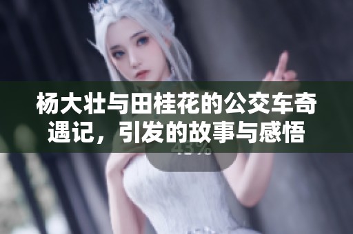 杨大壮与田桂花的公交车奇遇记，引发的故事与感悟