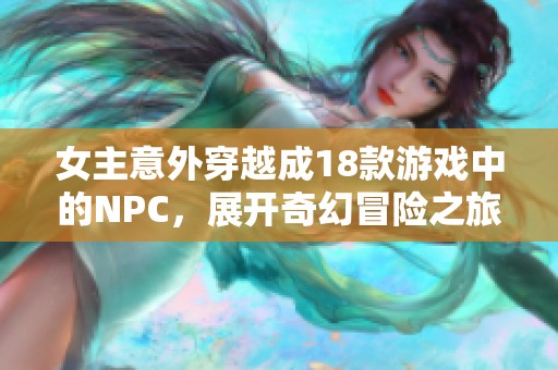 女主意外穿越成18款游戏中的NPC，展开奇幻冒险之旅