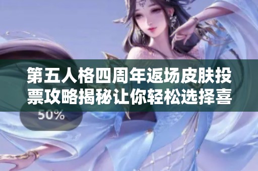 第五人格四周年返场皮肤投票攻略揭秘让你轻松选择喜好皮肤