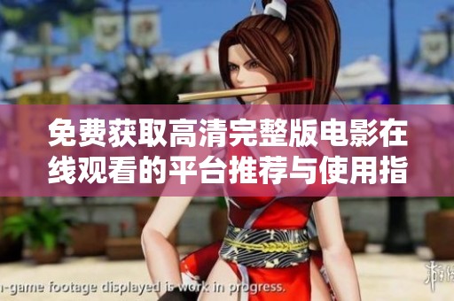 免费获取高清完整版电影在线观看的平台推荐与使用指南