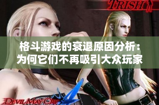 格斗游戏的衰退原因分析：为何它们不再吸引大众玩家和市场关注