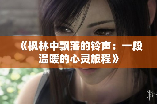 《枫林中飘落的铃声：一段温暖的心灵旅程》