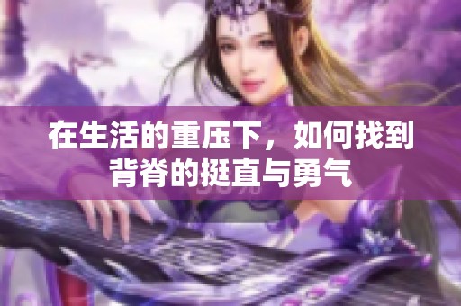在生活的重压下，如何找到背脊的挺直与勇气