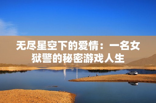 无尽星空下的爱情：一名女狱警的秘密游戏人生