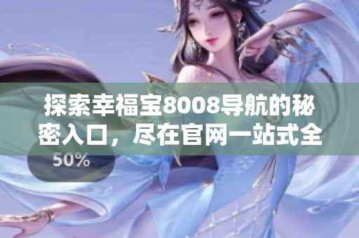 探索幸福宝8008导航的秘密入口，尽在官网一站式全览