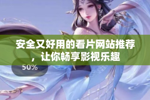 安全又好用的看片网站推荐，让你畅享影视乐趣
