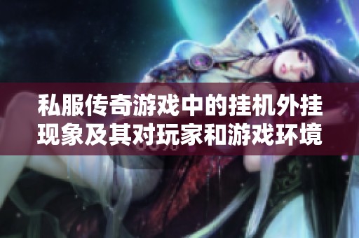 私服传奇游戏中的挂机外挂现象及其对玩家和游戏环境的深远影响与思考